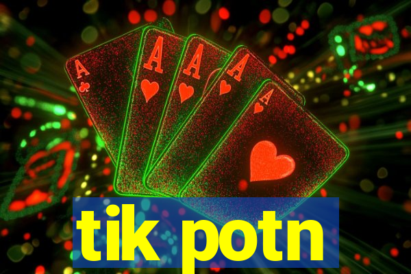 tik potn